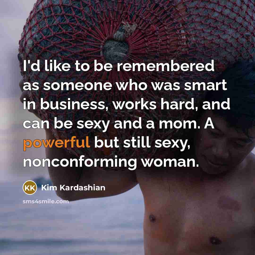 “I'd like to be remembered as someone who was smart…” quote by Kim Kardashian
