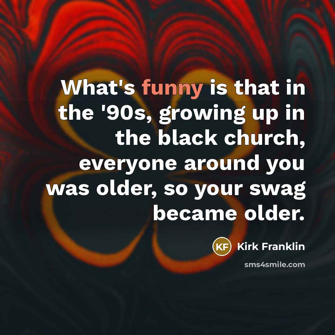 “What's funny is that in the '90s, growing up in…” quote by Kirk Franklin
