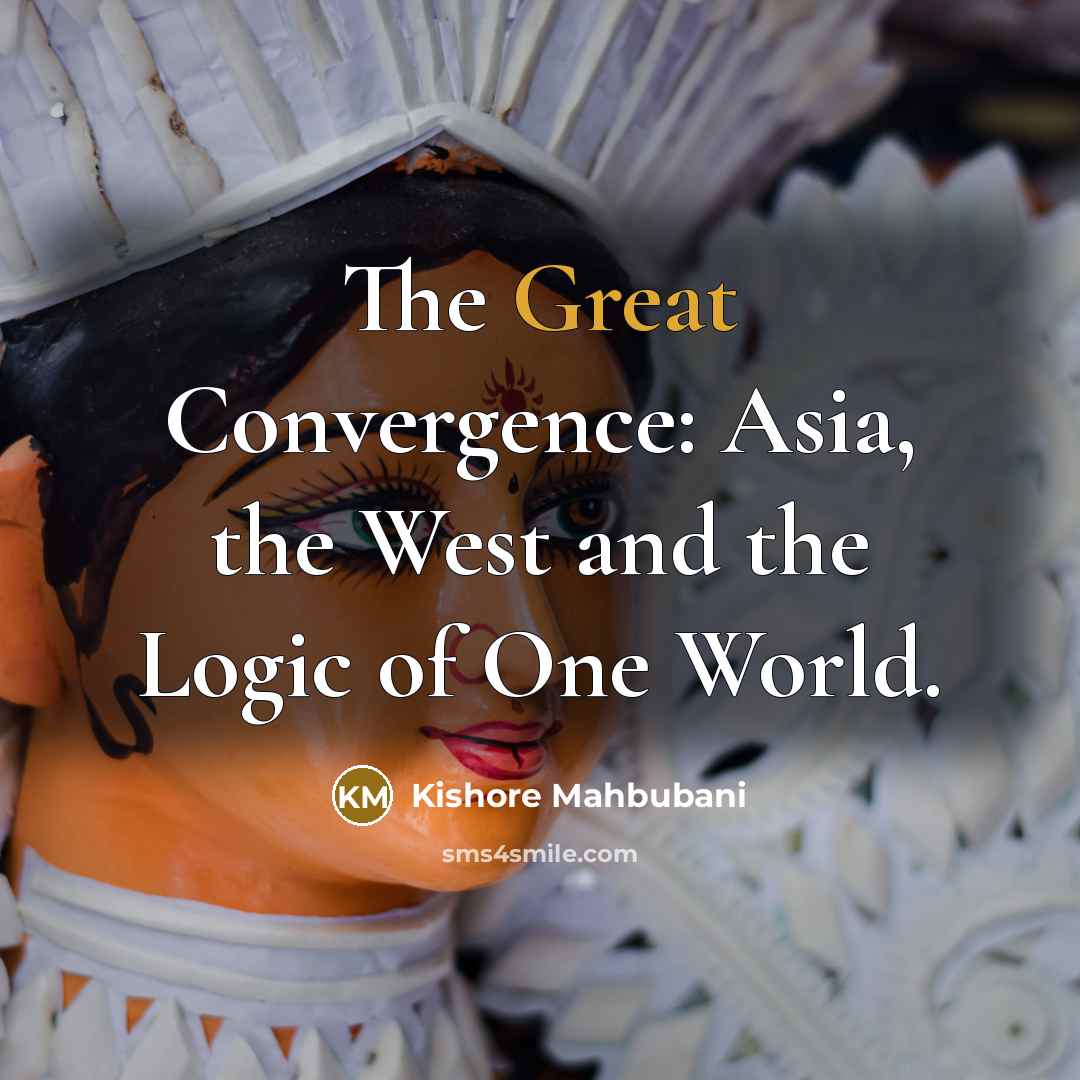 “The Great Convergence: Asia, the West and the Logic of…” quote by Kishore Mahbubani