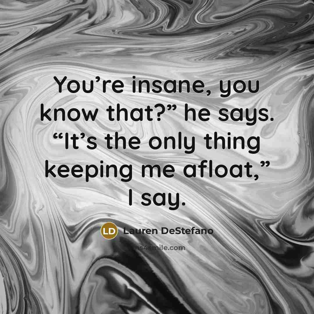 “You’re insane, you know that?” he says. “It’s the only…” quote by Lauren DeStefano