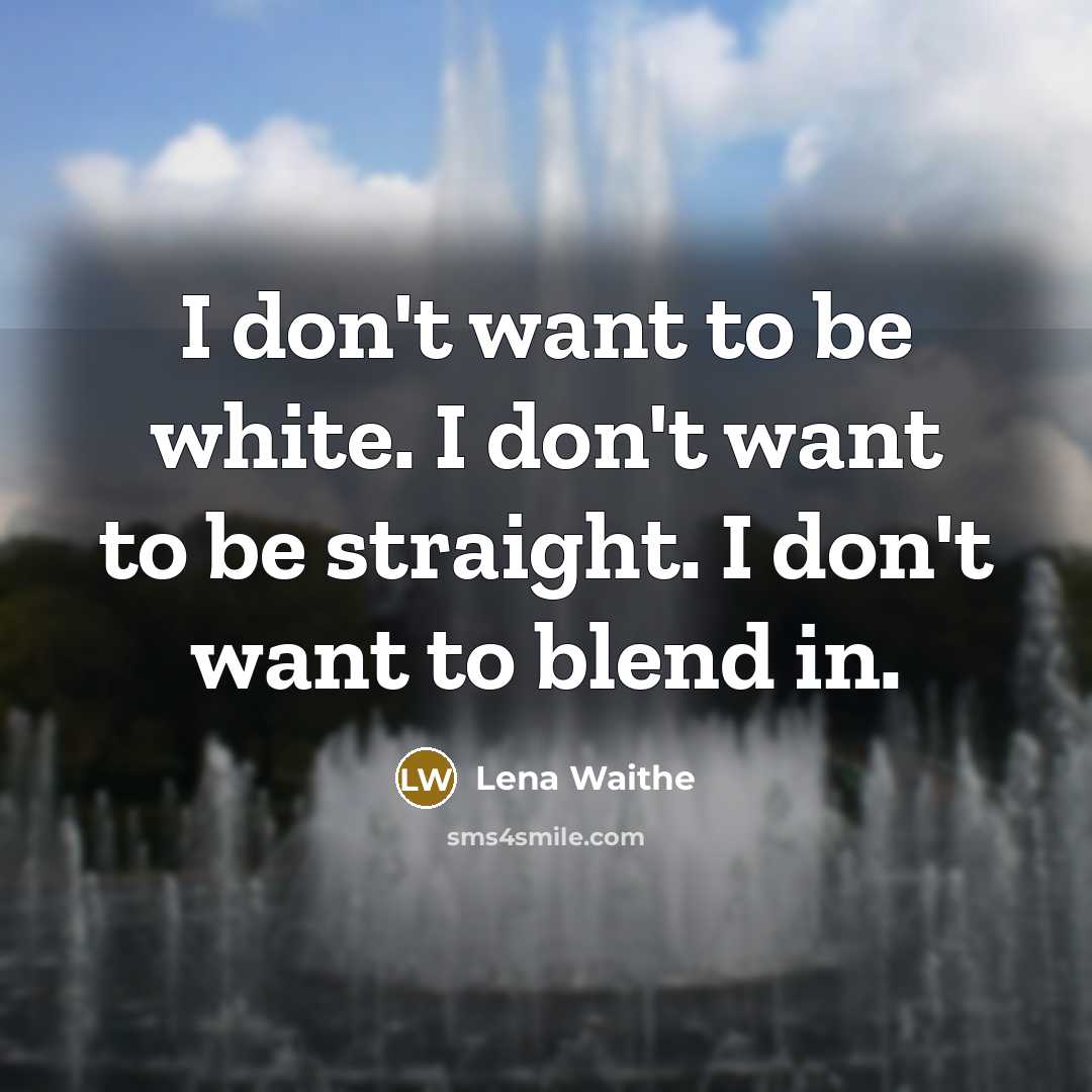 “I don't want to be white. I don't want to…” quote by Lena Waithe