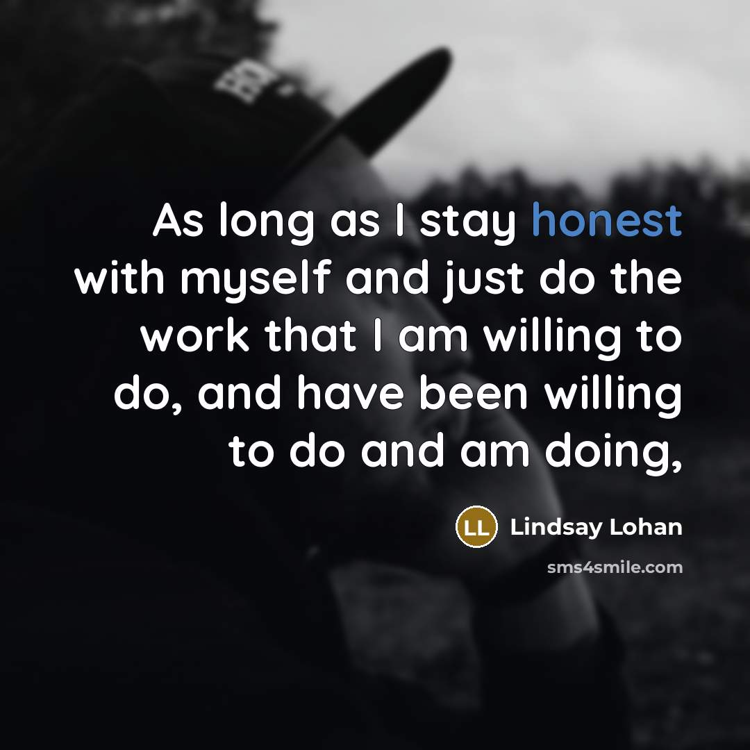 “As long as I stay honest with myself and just…” quote by Lindsay Lohan