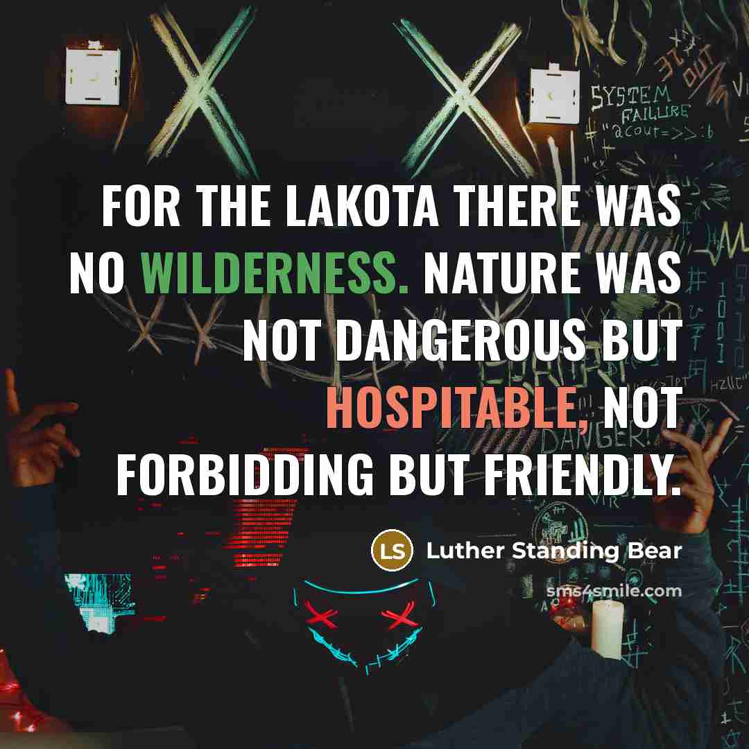 “For the Lakota there was no wilderness. Nature was not…” quote by Luther Standing Bear