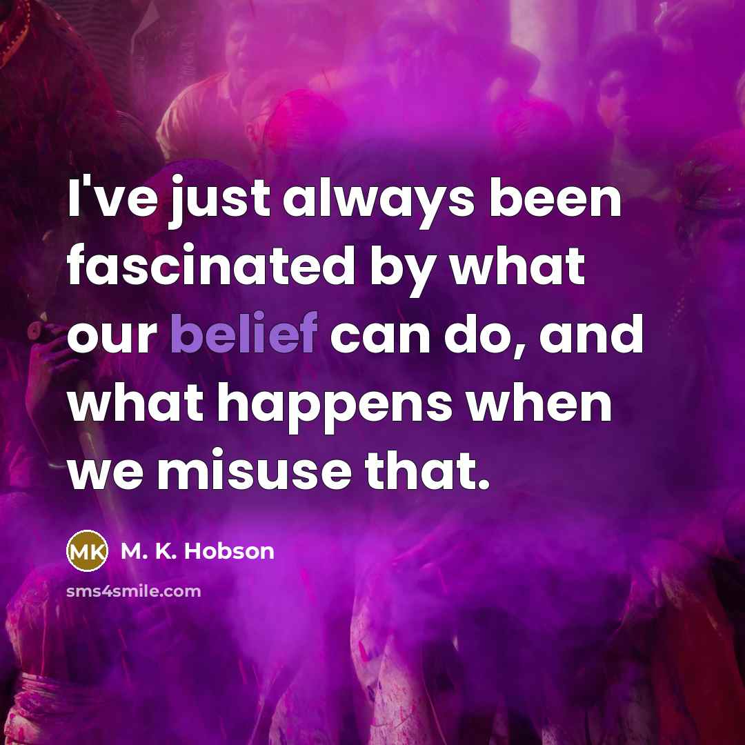 “I've just always been fascinated by what our belief can…” quote by M. K. Hobson