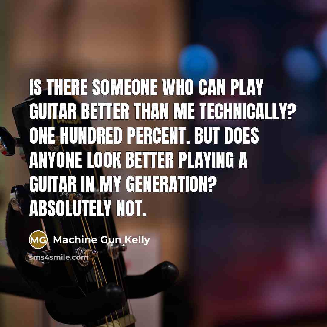 “Is there someone who can play guitar better than me…” quote by Machine Gun Kelly