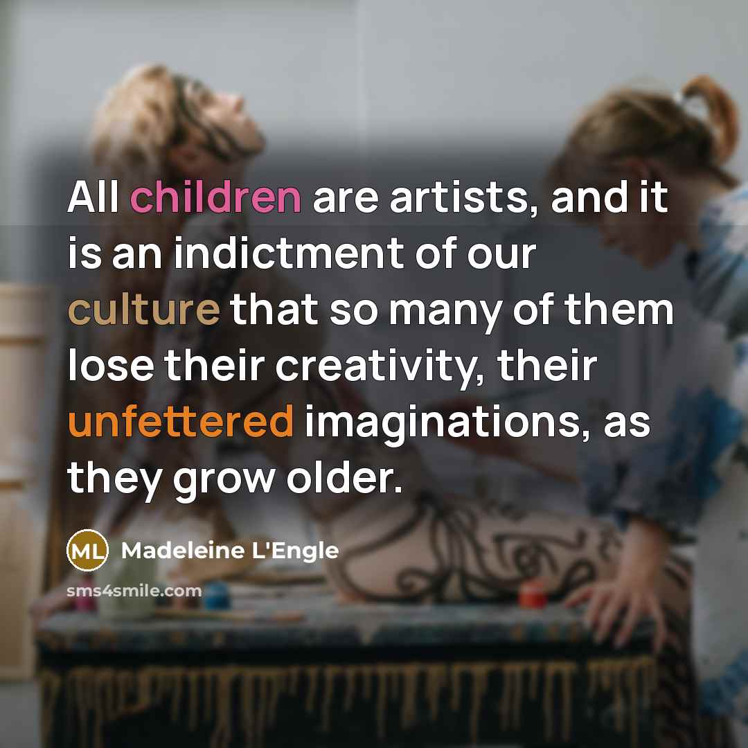 “All children are artists, and it is an indictment of…” quote by Madeleine L'Engle
