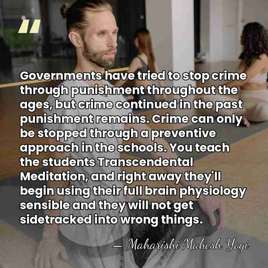 Governments have tried to stop crime through punishment throughout the ages, but&hellip; - Maharishi Mahesh Yogi