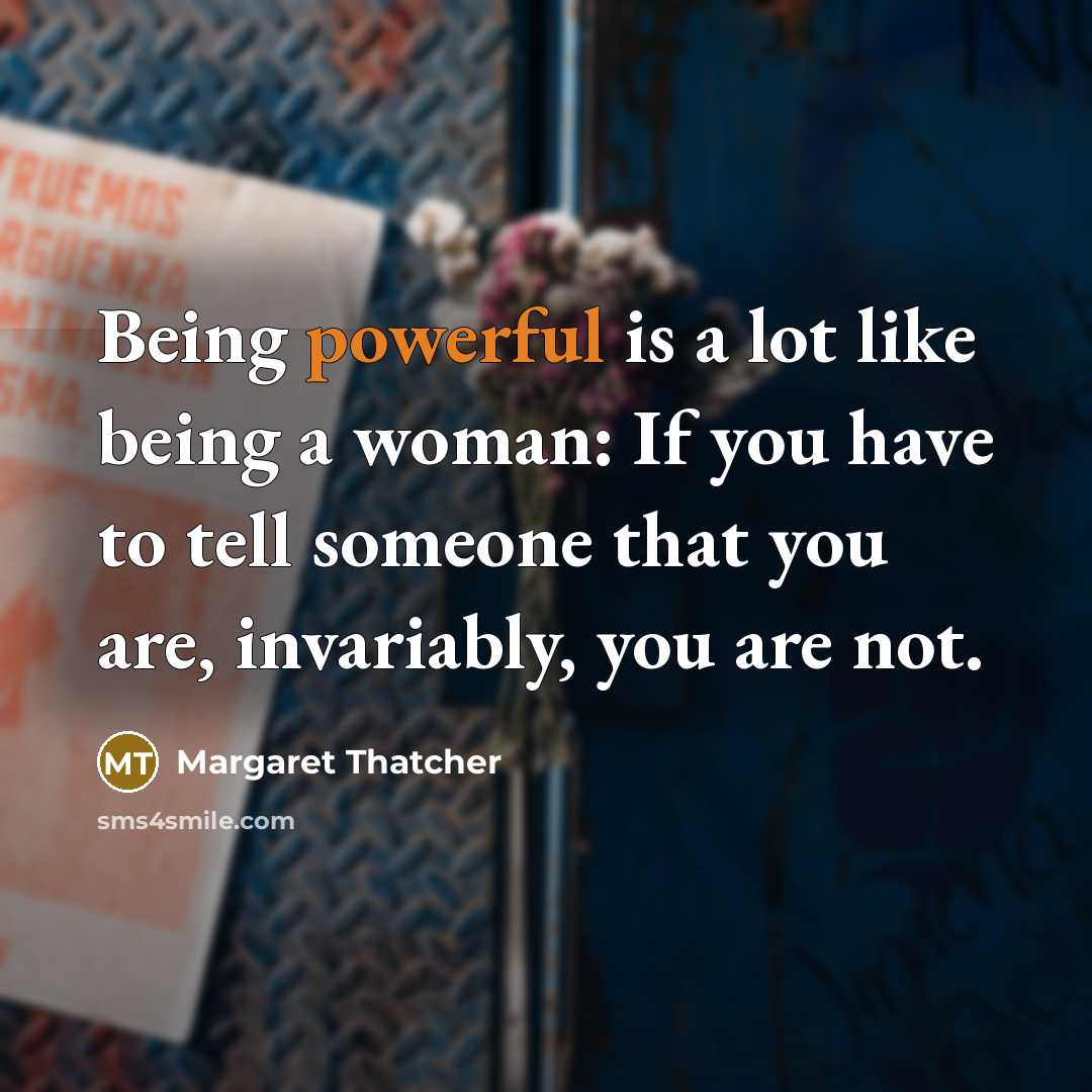 “Being powerful is a lot like being a woman: If…” quote by Margaret Thatcher