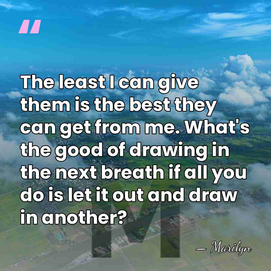 The least I can give them is the best they can get&hellip; - Marilyn
