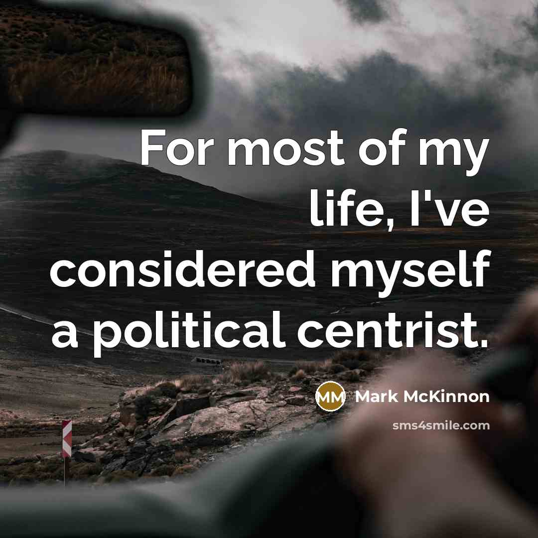 “For most of my life, I've considered myself a political centrist.” quote by Mark McKinnon