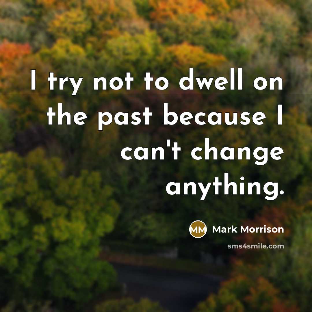 “I try not to dwell on the past because I…” quote by Mark Morrison