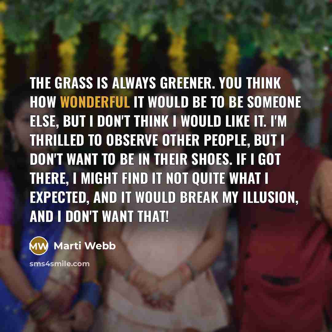 “The grass is always greener. You think how wonderful it…” quote by Marti Webb