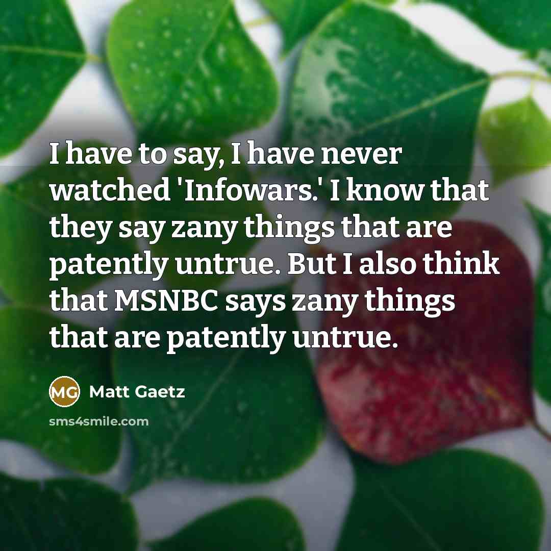 “I have to say, I have never watched 'Infowars.' I…” quote by Matt Gaetz
