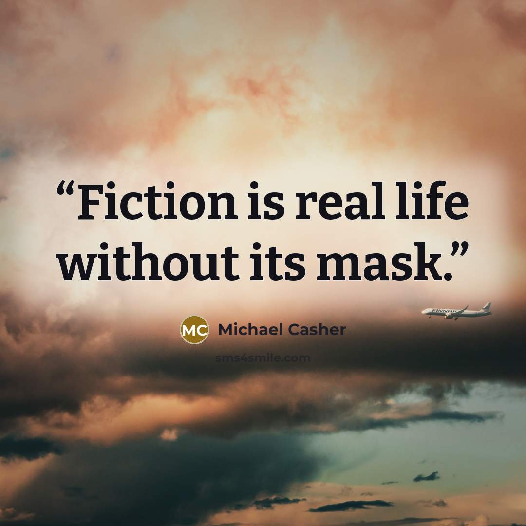 “Fiction is real life without its mask.” quote by Michael Casher