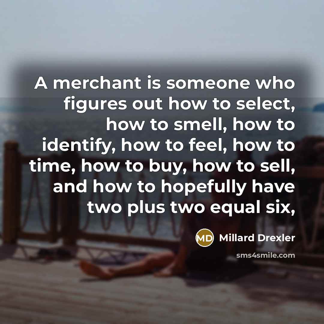 “A merchant is someone who figures out how to select,…” quote by Millard Drexler
