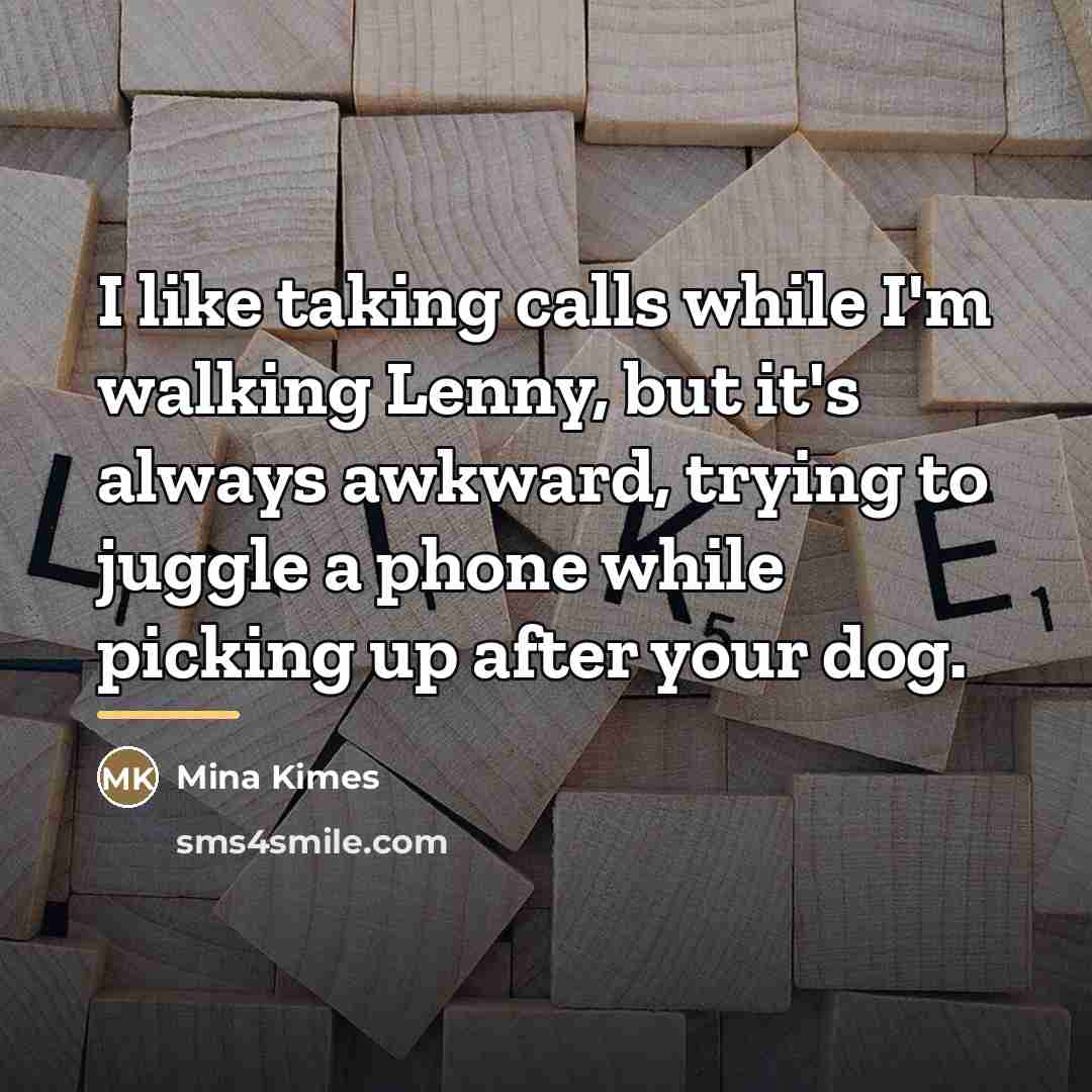 “I like taking calls while I'm walking Lenny, but it's…” quote by Mina Kimes