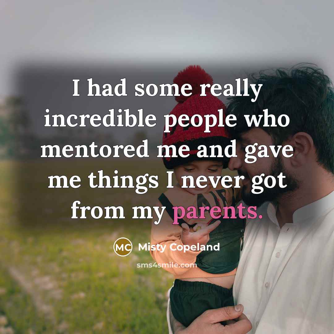“I had some really incredible people who mentored me and gave me things I never got from my parents.” quote by Misty Copeland