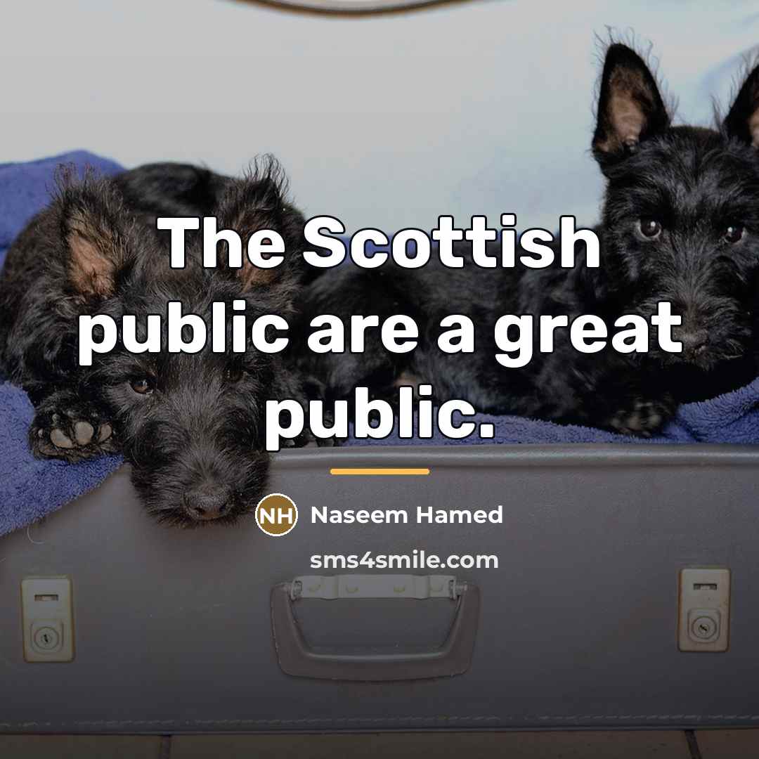 “The Scottish public are a great public.…” quote by Naseem Hamed