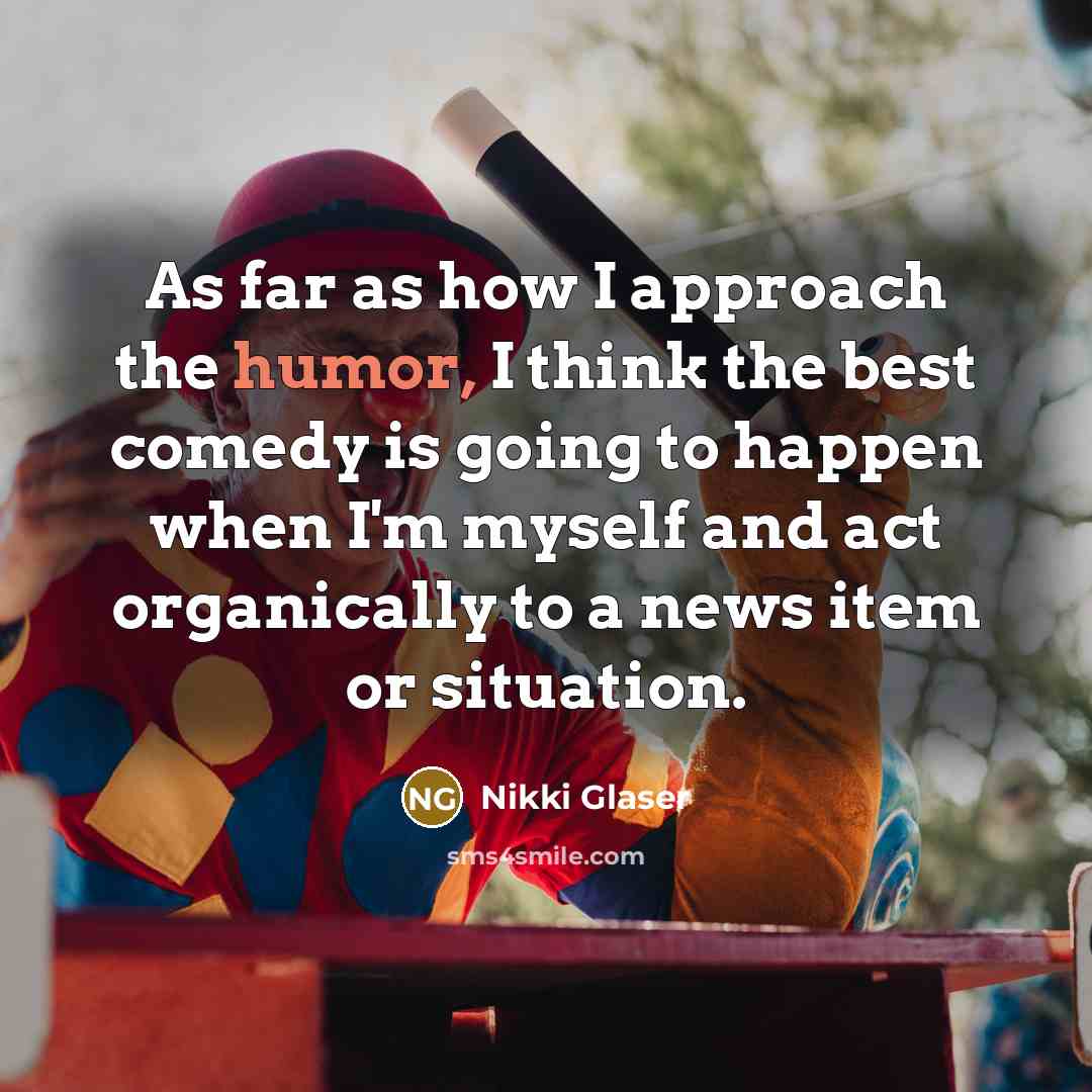 “As far as how I approach the humor, I think…” quote by Nikki Glaser