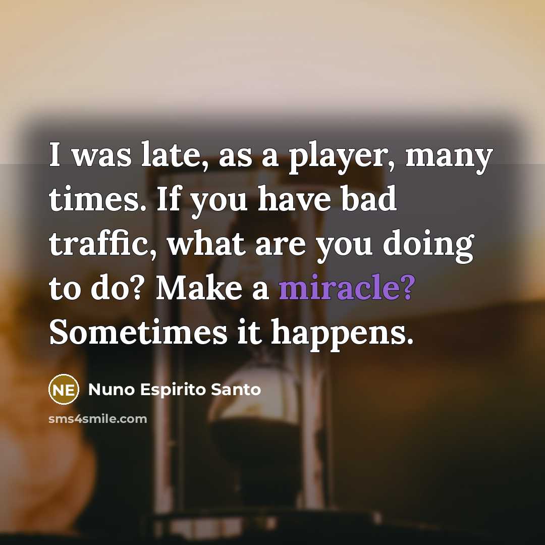 “I was late, as a player, many times. If you…” quote by Nuno Espirito Santo