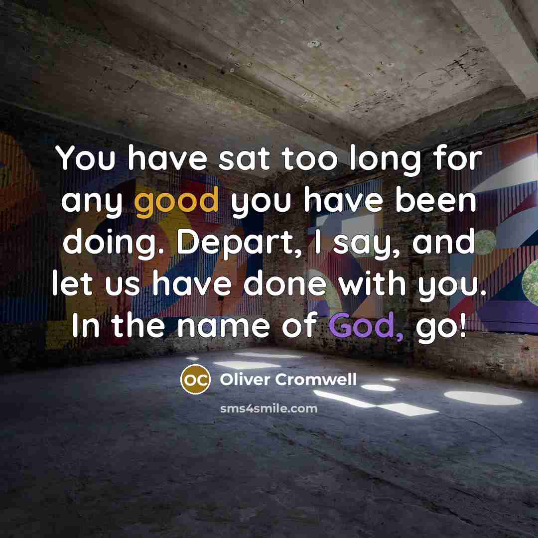“You have sat too long for any good you have…” quote by Oliver Cromwell