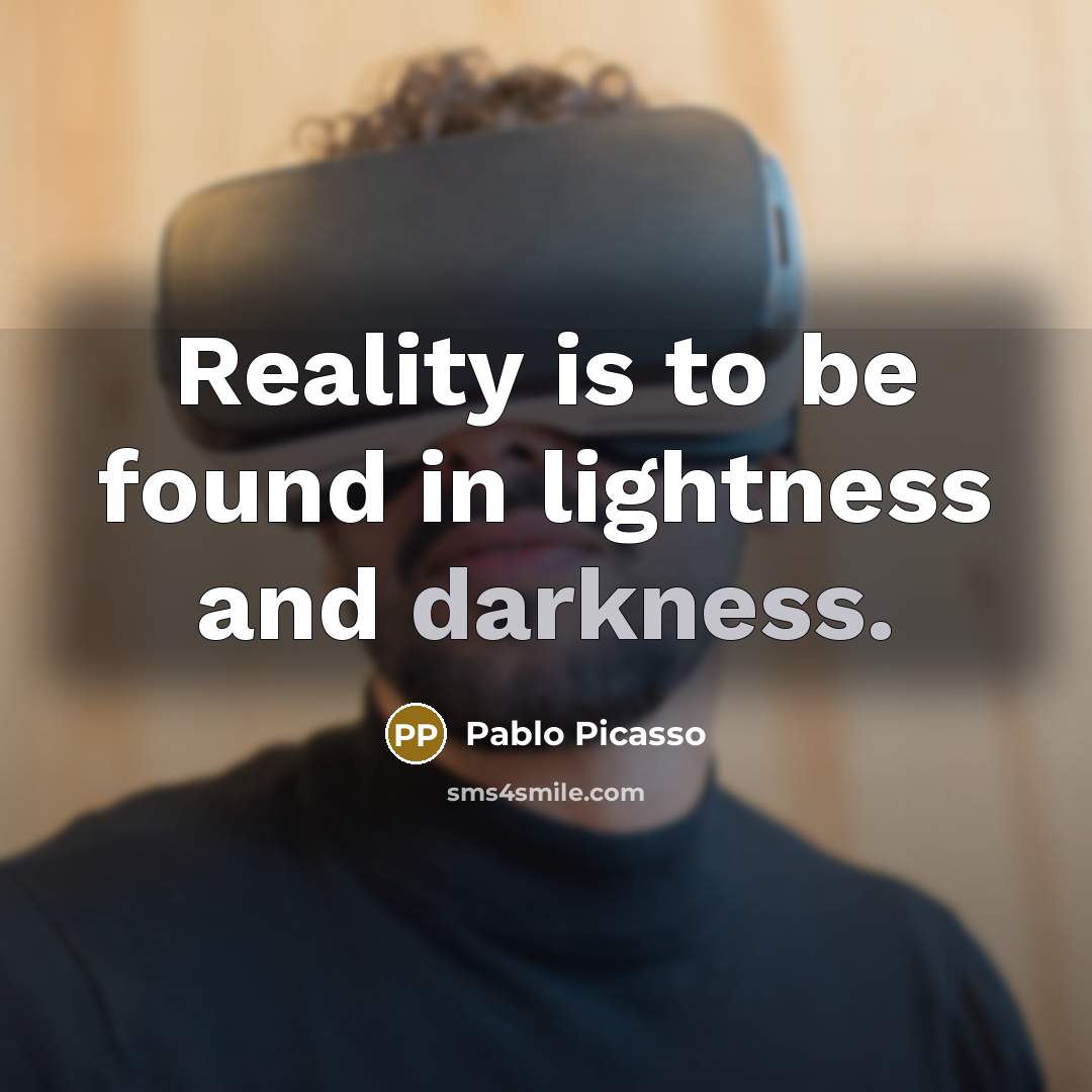 “Reality is to be found in lightness and darkness.…” quote by Pablo Picasso