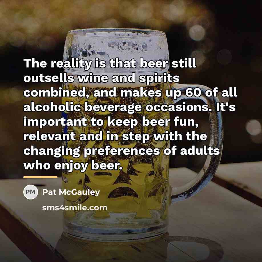 “The reality is that beer still outsells wine and spirits…” quote by Pat McGauley