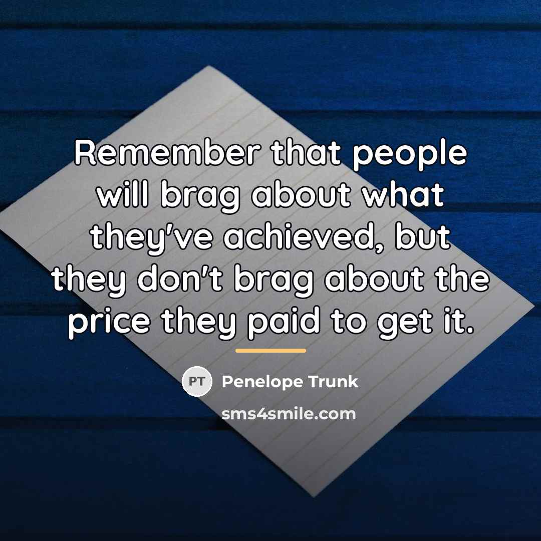“Remember that people will brag about what they've achieved, but…” quote by Penelope Trunk