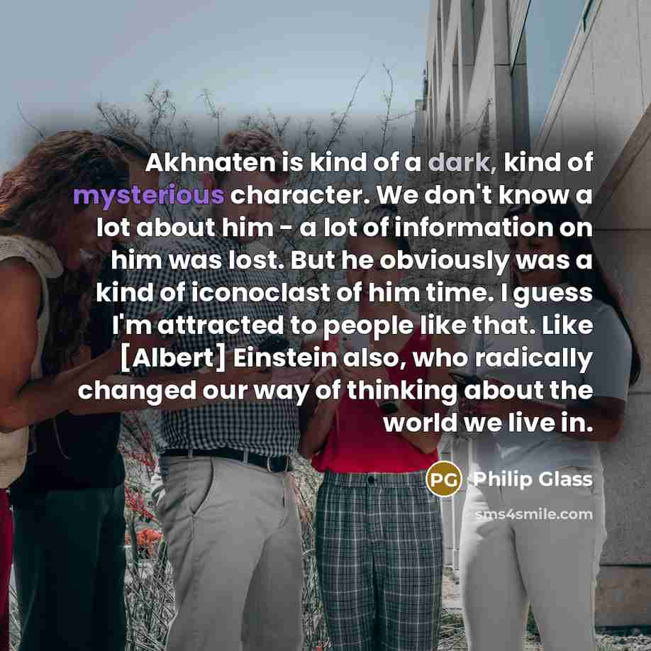 “Akhnaten is kind of a dark, kind of mysterious character.…” quote by Philip Glass