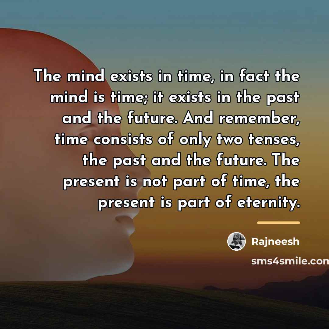 “The mind exists in time, in fact the mind is…” quote by Rajneesh