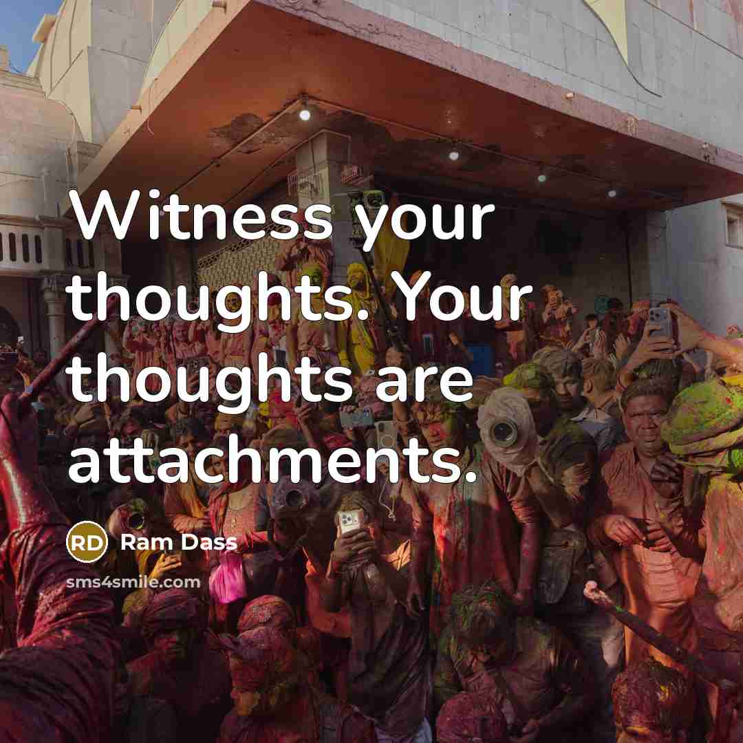 “Witness your thoughts. Your thoughts are attachments.…” quote by Ram Dass