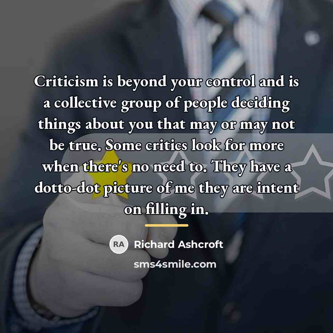 “Criticism is beyond your control and is a collective group…” quote by Richard Ashcroft