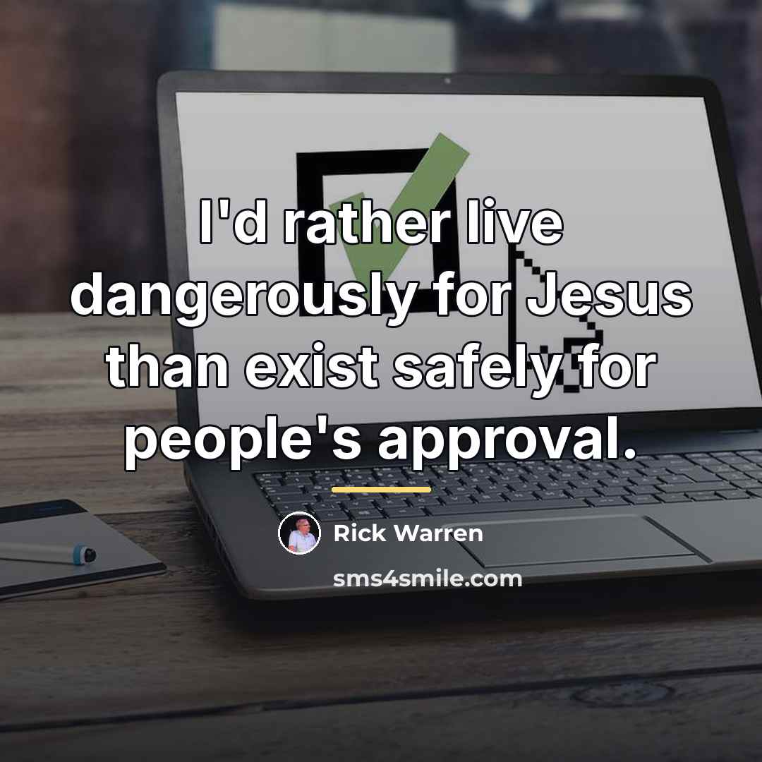 “I'd rather live dangerously for Jesus than exist safely for…” quote by Rick Warren