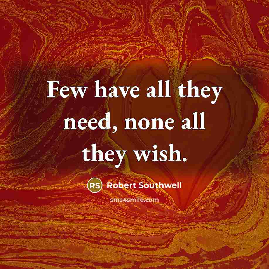 “Few have all they need, none all they wish.…” quote by Robert Southwell
