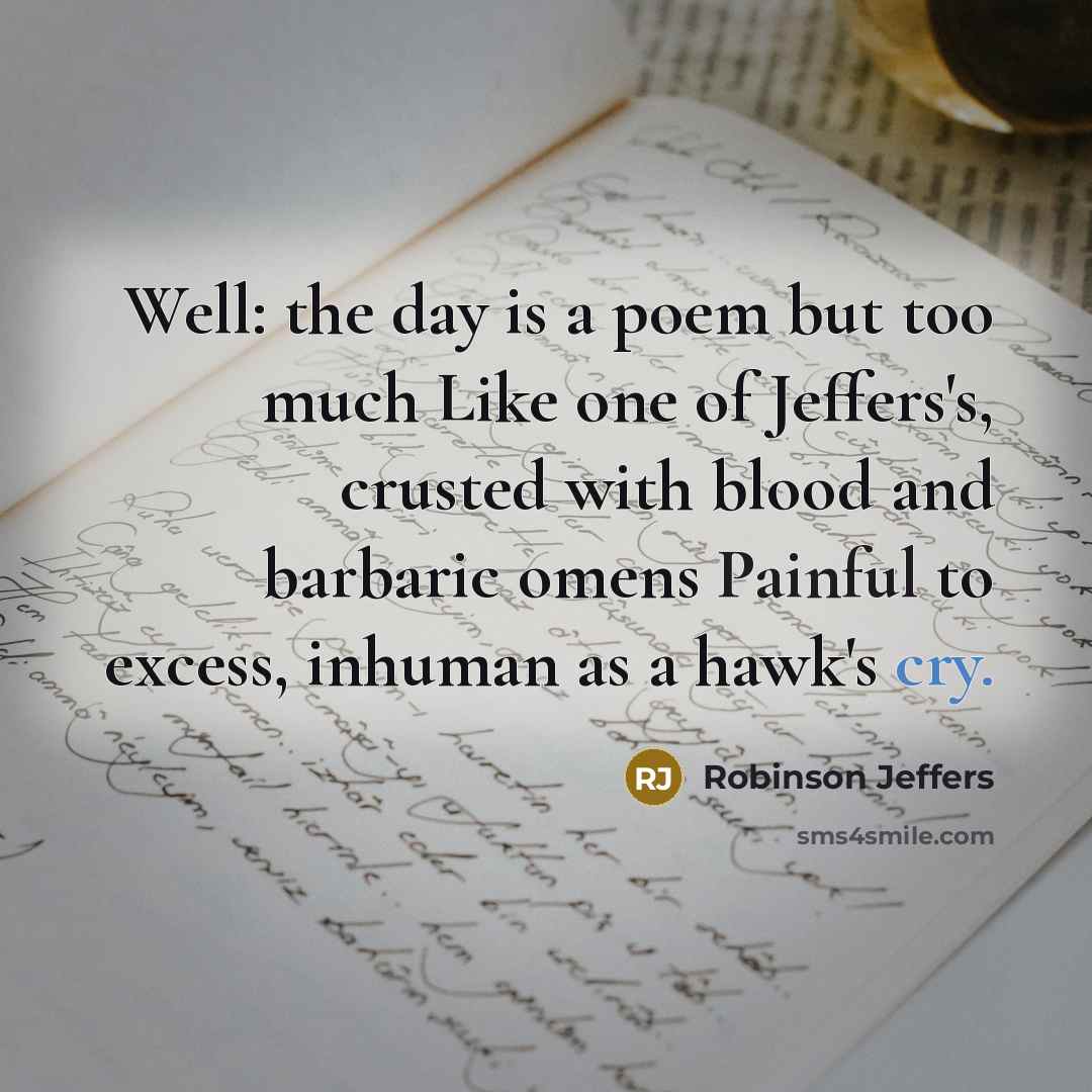 “Well: the day is a poem but too much Like…” quote by Robinson Jeffers