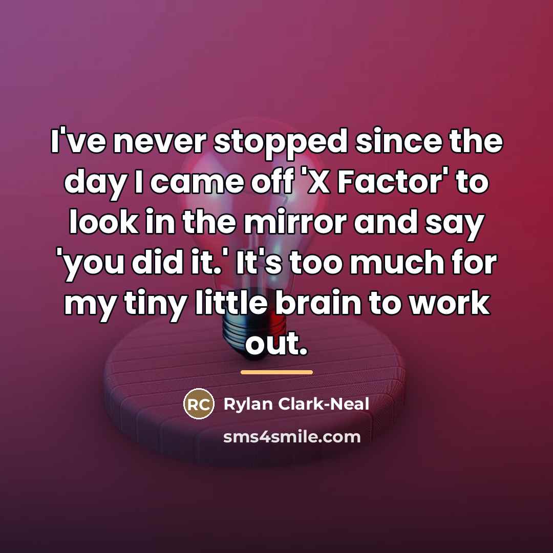“I've never stopped since the day I came off 'X…” quote by Rylan Clark-Neal