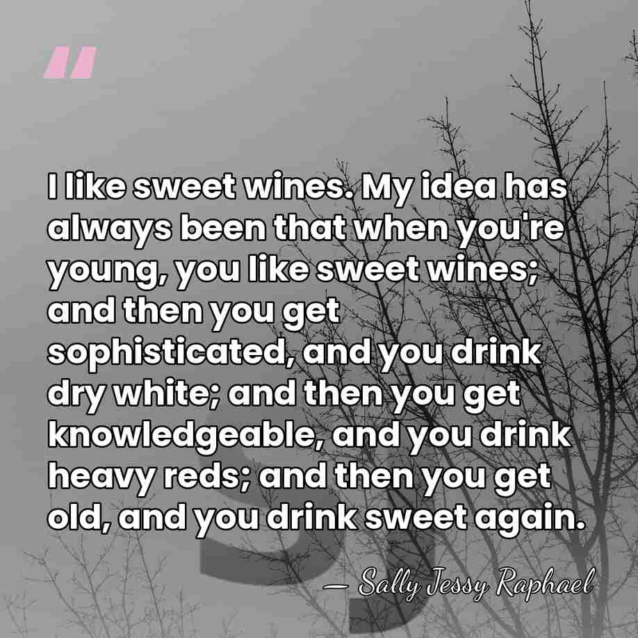 I like sweet wines. My idea has always been that when you're&hellip; - Sally Jessy Raphael