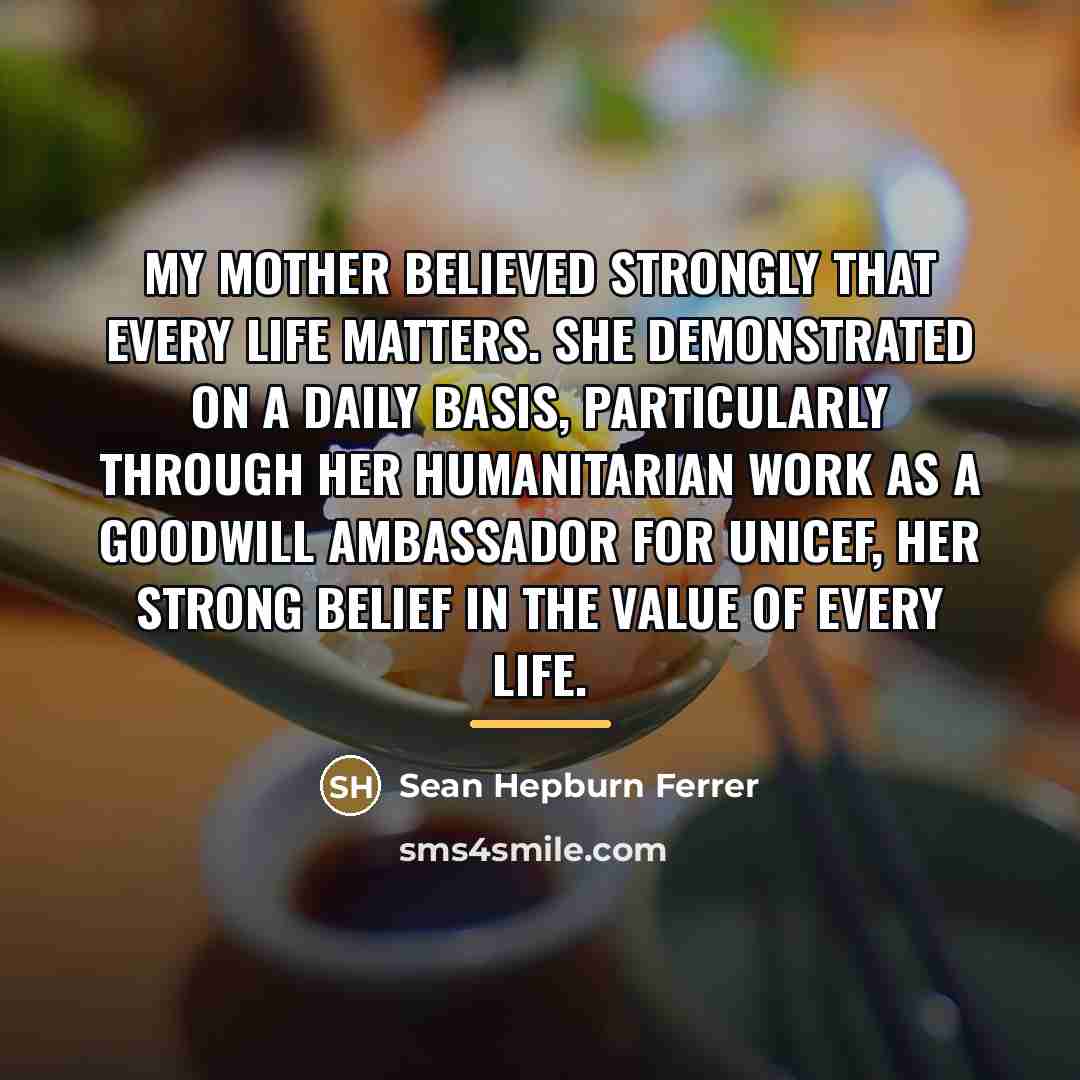 “My mother believed strongly that every life matters. She demonstrated…” quote by Sean Hepburn Ferrer