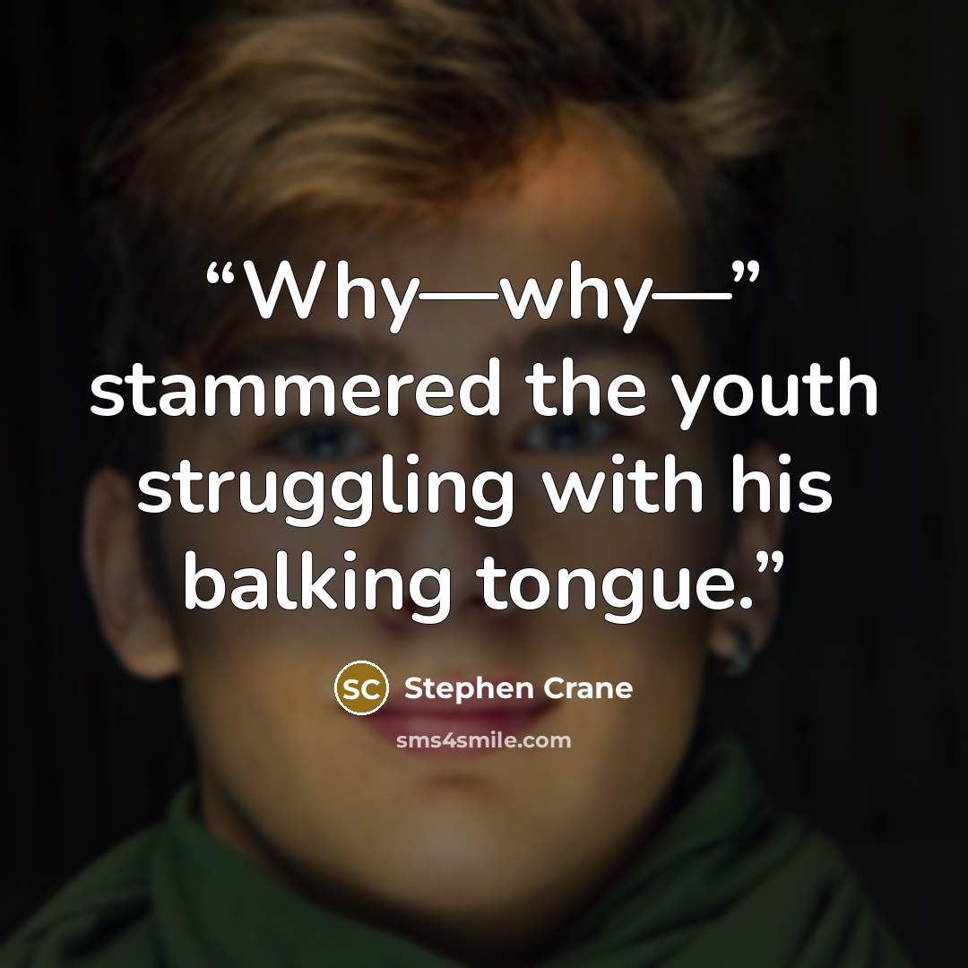 “Why—why—” stammered the youth struggling with his balking tongue.” quote by Stephen Crane