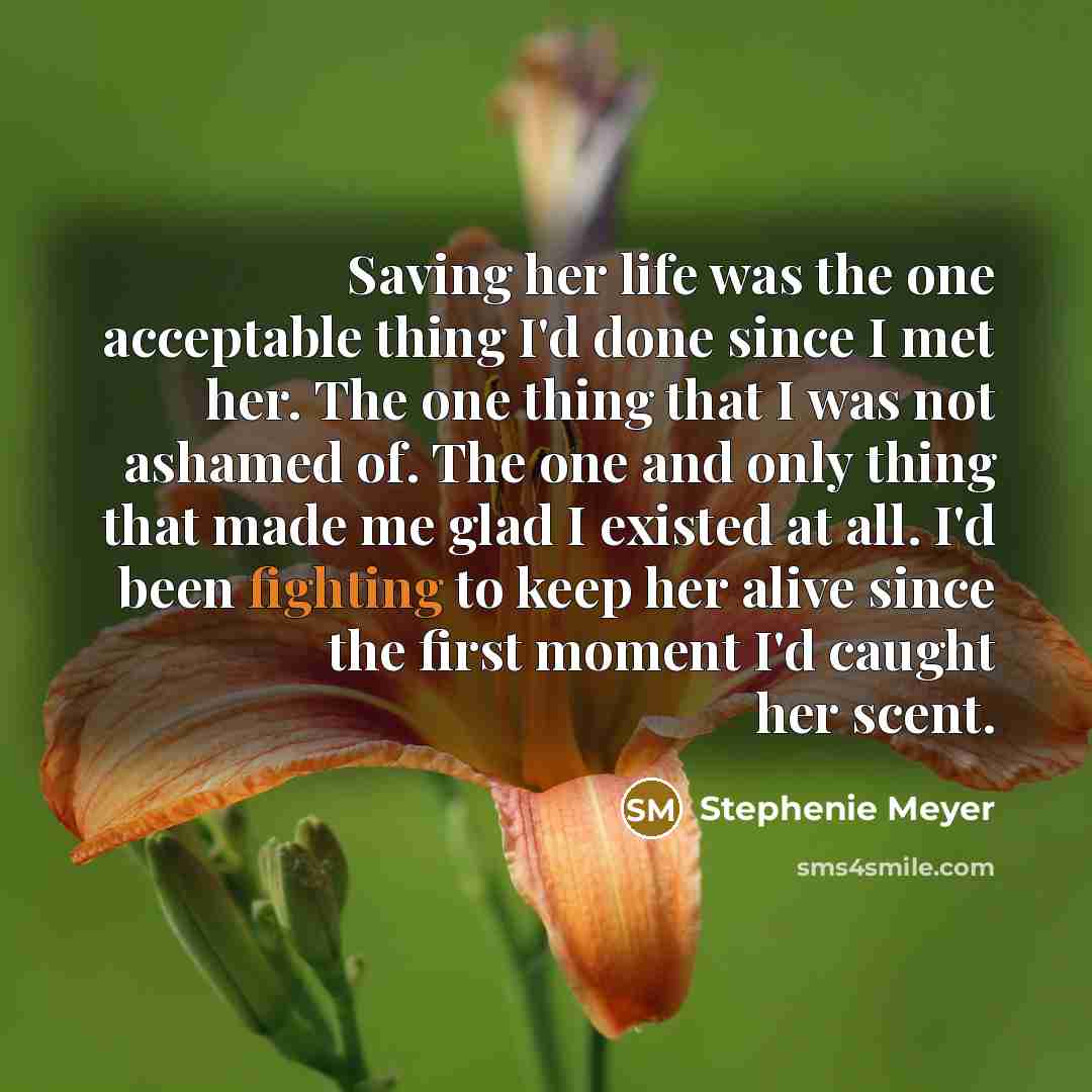 “Saving her life was the one acceptable thing I'd done…” quote by Stephenie Meyer