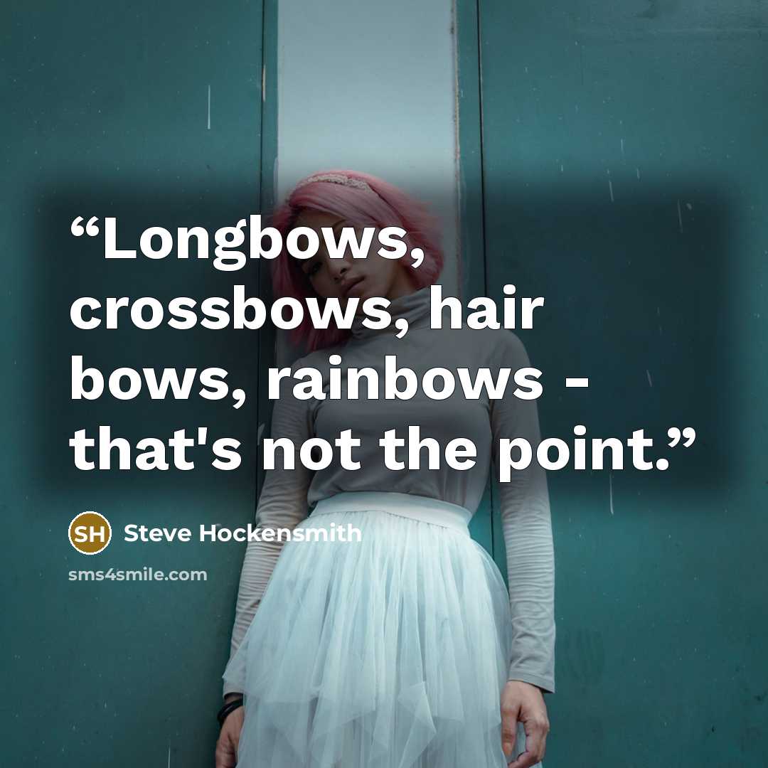 “Longbows, crossbows, hair bows, rainbows - that's not the point.” quote by Steve Hockensmith