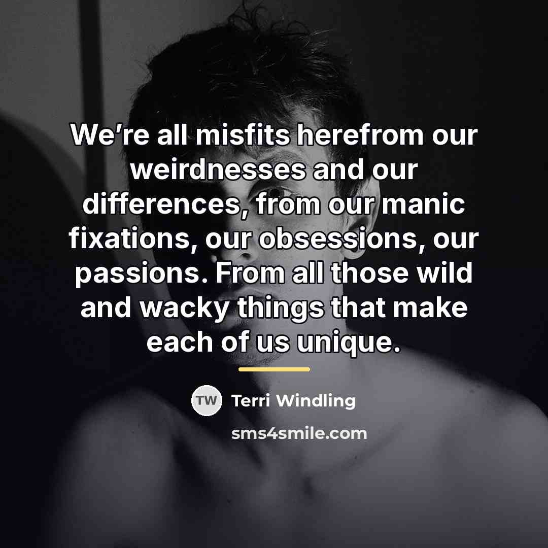 “We’re all misfits herefrom our weirdnesses and our differences, from…” quote by Terri Windling