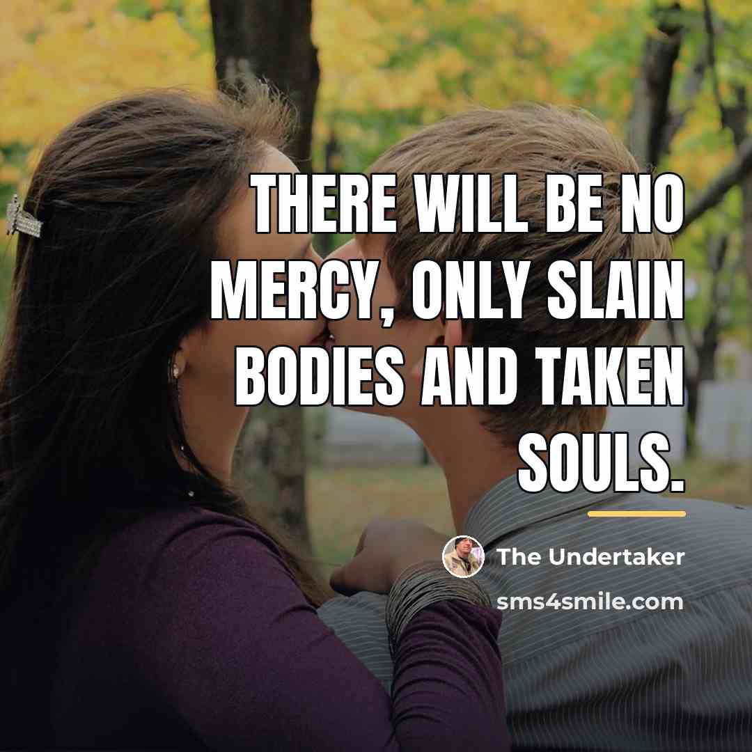 “There will be no mercy, only slain bodies and taken…” quote by The Undertaker