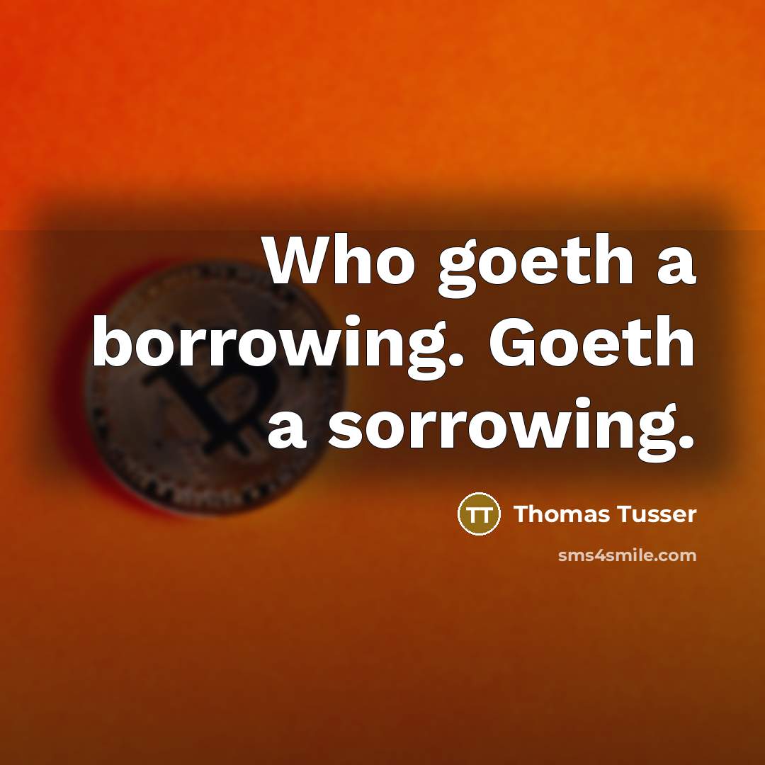 “Who goeth a borrowing. Goeth a sorrowing.…” quote by Thomas Tusser