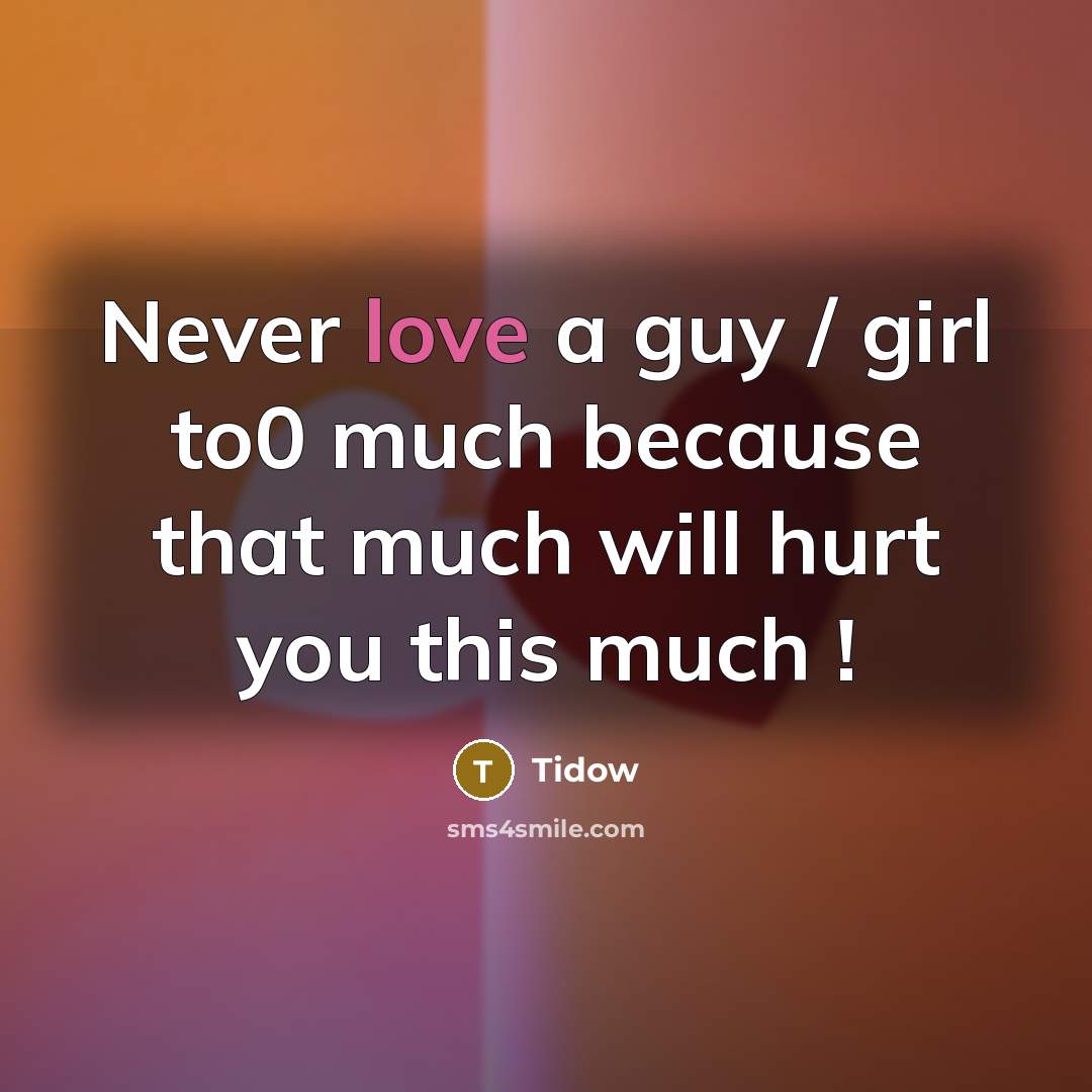 “Never love a guy / girl to0 much because that…” quote by Tidow