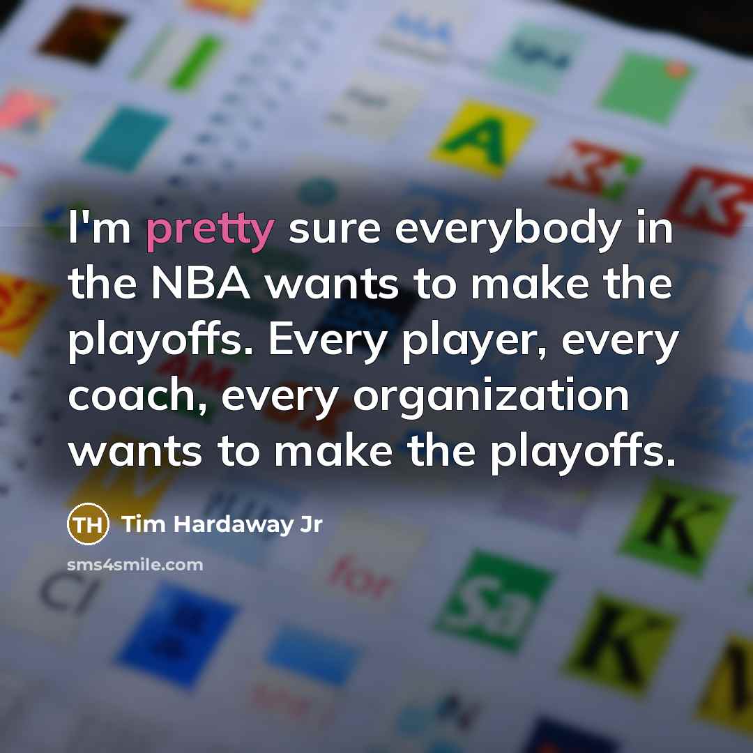 “I'm pretty sure everybody in the NBA wants to make…” quote by Tim Hardaway Jr