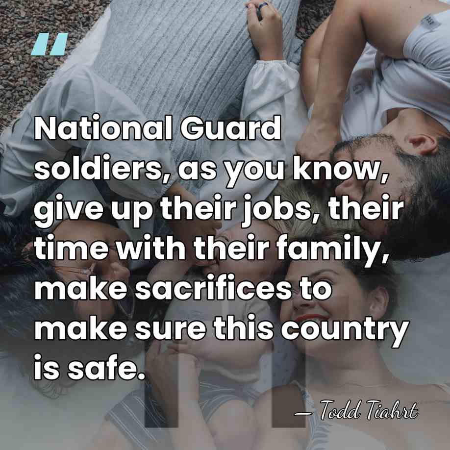 National Guard soldiers, as you know, give up their jobs, their time&hellip; - Todd Tiahrt