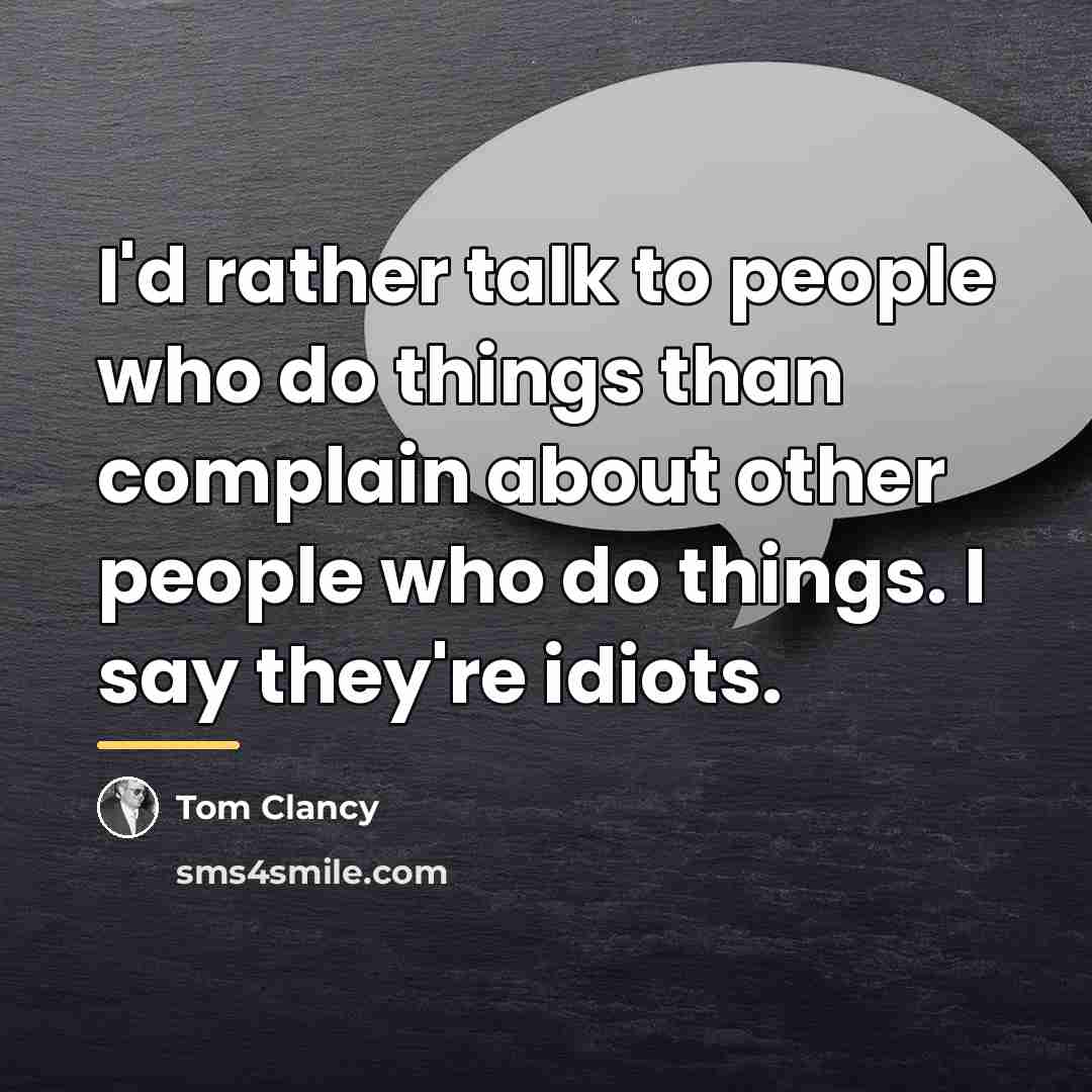“I'd rather talk to people who do things than complain…” quote by Tom Clancy