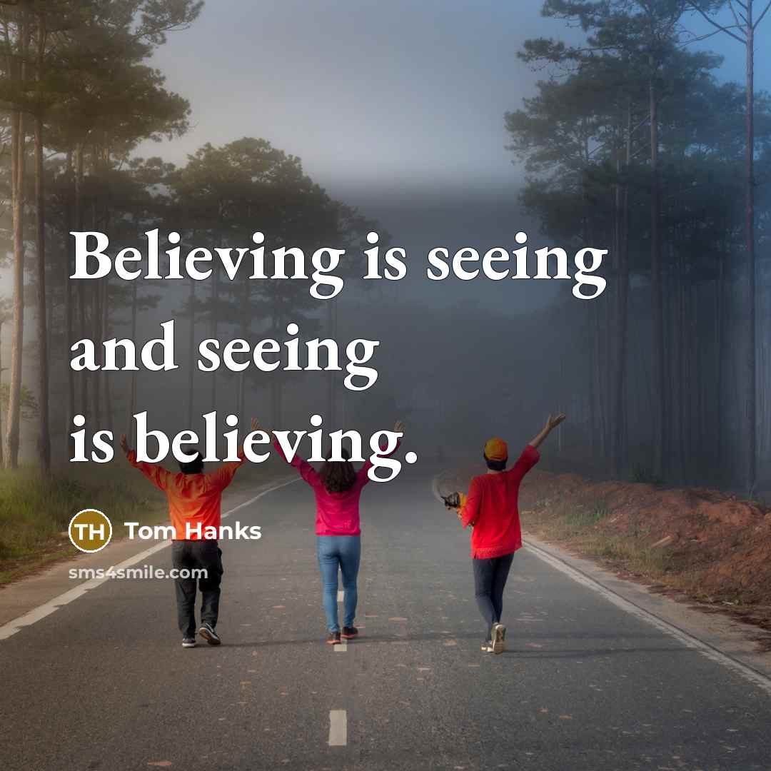 “Believing is seeing and seeing is believing.…” quote by Tom Hanks