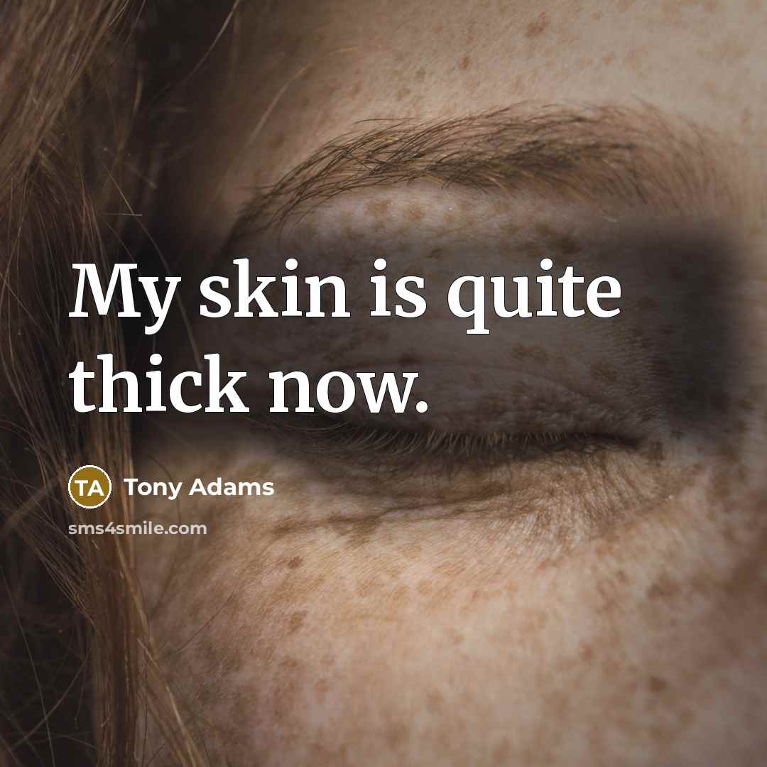“My skin is quite thick now.…” quote by Tony Adams